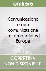 Comunicazione e non comunicazione in Lombardia ed Europa