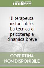 Il terapeuta instancabile. La tecnica di psicoterapia dinamica breve libro