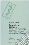 Educazione sanitaria. Principi, modelli, strategie e interventi. Manuale per insegnanti ed operatori socio-sanitari libro