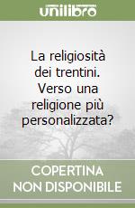 La religiosità dei trentini. Verso una religione più personalizzata? libro