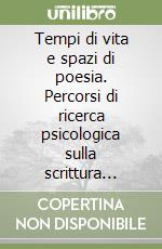 Tempi di vita e spazi di poesia. Percorsi di ricerca psicologica sulla scrittura poetica libro