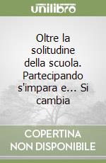 Oltre la solitudine della scuola. Partecipando s'impara e... Si cambia libro