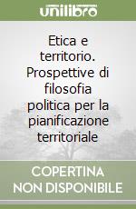 Etica e territorio. Prospettive di filosofia politica per la pianificazione territoriale