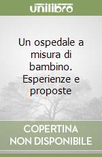 Un ospedale a misura di bambino. Esperienze e proposte libro