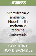 Schizofrenia e ambiente. Modelli della malattia e tecniche d'intervento libro