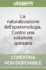 La naturalizzazione dell'epistemologia. Contro una soluzione quineana libro