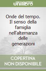 Onde del tempo. Il senso della famiglia nell'alternanza delle generazioni libro