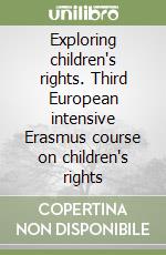 Exploring children's rights. Third European intensive Erasmus course on children's rights libro