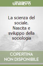 La scienza del sociale. Nascita e sviluppo della sociologia libro