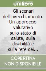 Gli scenari dell'invecchiamento. Un approccio valutativo sullo stato di salute, sulla disabilità e sulla rete dei servizi in provincia di Parma