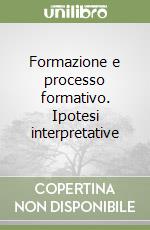 Formazione e processo formativo. Ipotesi interpretative libro