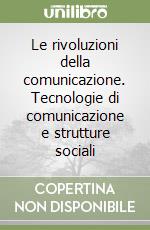 Le rivoluzioni della comunicazione. Tecnologie di comunicazione e strutture sociali