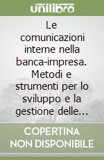 Le comunicazioni interne nella banca-impresa. Metodi e strumenti per lo sviluppo e la gestione delle comunicazioni interne libro