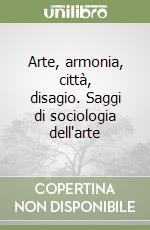 Arte, armonia, città, disagio. Saggi di sociologia dell'arte libro