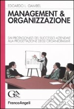 Management & organizzazione. Dai protagonisti del successo aziendale alla progettazione degli organigrammi libro