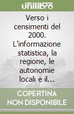 Verso i censimenti del 2000. L'informazione statistica, la regione, le autonomie locali e il Sistan libro