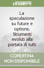 La speculazione su future e options. Strumenti evoluti alla portata di tutti