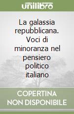 La galassia repubblicana. Voci di minoranza nel pensiero politico italiano libro