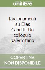 Ragionamenti su Elias Canetti. Un colloquio palermitano libro