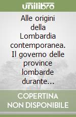 Alle origini della Lombardia contemporanea. Il governo delle province lombarde durante l'occupazione austro-russa (1799-1880) libro