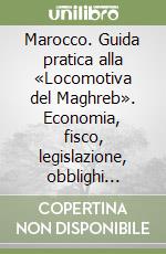 Marocco. Guida pratica alla «Locomotiva del Maghreb». Economia, fisco, legislazione, obblighi valutari