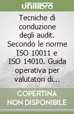 Tecniche di conduzione degli audit. Secondo le norme ISO 10011 e ISO 14010. Guida operativa per valutatori di sistemi qualità e di gestione ambientale libro