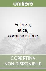 Scienza, etica, comunicazione libro