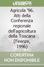 Agricola '96. Atti della Conferenza regionale dell'agricoltura della Toscana (Firenze, 1996) libro