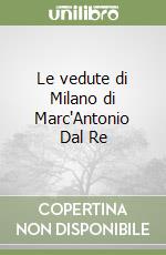 Le vedute di Milano di Marc'Antonio Dal Re libro