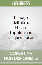 Il luogo dell'altro. Etica e topologia in Jacques Lacan libro