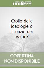 Crollo delle ideologie o silenzio dei valori? libro