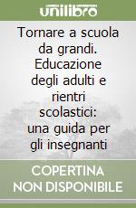 Tornare a scuola da grandi. Educazione degli adulti e rientri scolastici: una guida per gli insegnanti