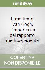 Il medico di Van Gogh. L'importanza del rapporto medico-paziente libro