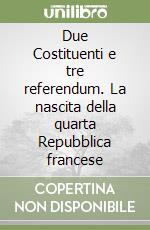 Due Costituenti e tre referendum. La nascita della quarta Repubblica francese libro