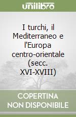 I turchi, il Mediterraneo e l'Europa centro-orientale (secc. XVI-XVIII) libro