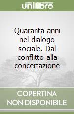 Quaranta anni nel dialogo sociale. Dal conflitto alla concertazione libro