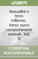 Sessualità e terzo millennio. Verso nuovi comportamenti sessuali. Vol. II libro