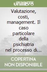 Valutazione, costi, management. Il caso particolare della psichiatria nel processo di aziendalizzazione della sanità in Italia libro