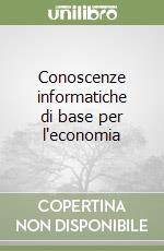 Conoscenze informatiche di base per l'economia libro