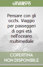 Pensare con gli occhi. Viaggio per passeggeri di ogni età nell'oceano multimediale libro