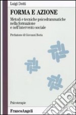 Forma e azione. Metodi e tecniche psicodrammatiche nella formazione e nell'intervento sociale libro