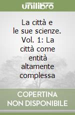 La città e le sue scienze. Vol. 1: La città come entità altamente complessa libro