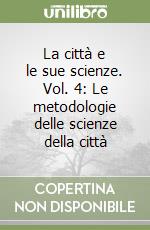 La città e le sue scienze. Vol. 4: Le metodologie delle scienze della città libro