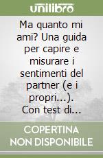 Ma quanto mi ami? Una guida per capire e misurare i sentimenti del partner (e i propri...). Con test di autovalutazione libro