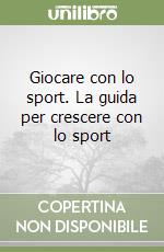 Giocare con lo sport. La guida per crescere con lo sport