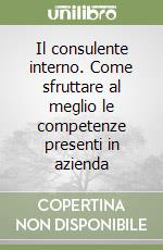 Il consulente interno. Come sfruttare al meglio le competenze presenti in azienda libro