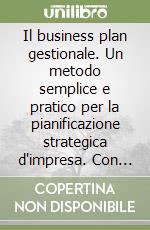 Il business plan gestionale. Un metodo semplice e pratico per la pianificazione strategica d'impresa. Con floppy disk libro