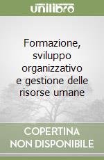 Formazione, sviluppo organizzativo e gestione delle risorse umane libro