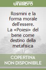 Rosmini e la forma morale dell'essere. La «Poiesi» del bene come destino della metafisica