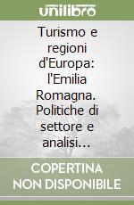 Turismo e regioni d'Europa: l'Emilia Romagna. Politiche di settore e analisi statistiche. 3º rapporto dell'Osservatorio turistico regionale libro